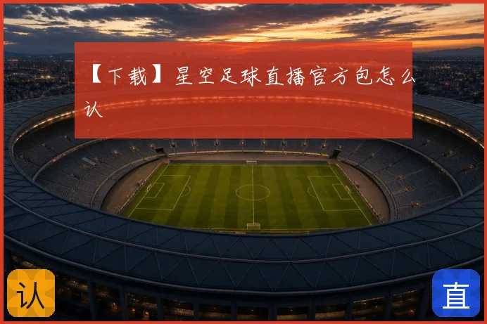 【下载】星空足球直播官方包怎么认